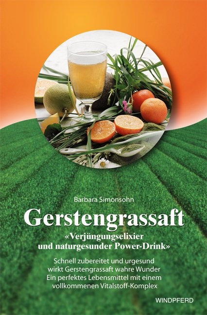 Gerstengrassaft - »Verjüngungselixier und naturgesunder Power-Drink« - Barbara Simonsohn