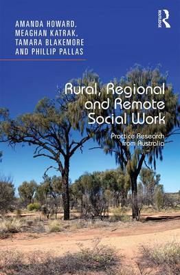 Rural, Regional and Remote Social Work -  Tamara Blakemore,  Amanda Howard,  Meaghan Katrak,  Phillip Pallas