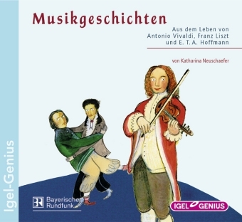 Musikgeschichten - Aus dem Leben von Antonio Vivaldi, Franz Liszt und E.T.A. Hoffmann - Katharina Neuschaefer