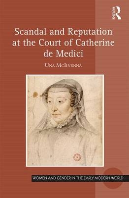 Scandal and Reputation at the Court of Catherine de Medici -  Una McIlvenna