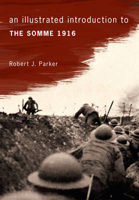 An Illustrated Introduction to the Somme 1916 -  Robert J. Parker
