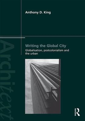Writing the Global City -  Anthony King