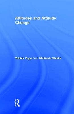 Attitudes and Attitude Change -  Tobias Vogel,  Michaela Wanke