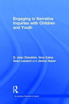 Engaging in Narrative Inquiries with Children and Youth -  Vera Caine,  Jean Clandinin,  Janice Huber,  Sean Lessard