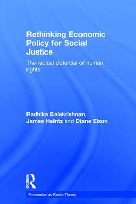 Rethinking Economic Policy for Social Justice -  Radhika Balakrishnan,  Diane Elson,  James Heintz