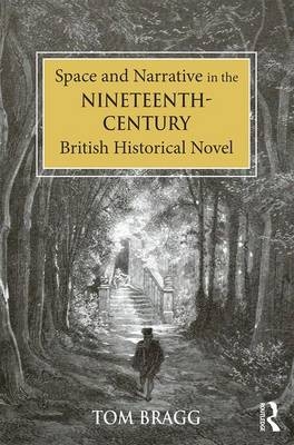 Space and Narrative in the Nineteenth-Century British Historical Novel -  Tom Bragg