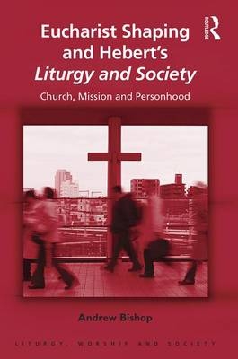 Eucharist Shaping and Hebert's Liturgy and Society -  Andrew Bishop