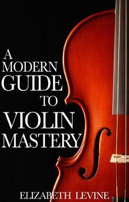 Modern Guide to Violin Mastery -  Elizabeth Levine