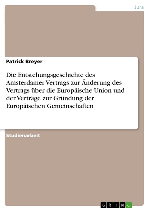 Die Entstehungsgeschichte Des Amsterdamer Vertrags Zur Nderung Des Vertrags Ber Die Europ Ische Union Und Der Vertr GE Zur Gr Ndung Der Europ Ischen Gemeinschaften - Patrick Breyer