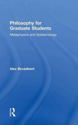 Philosophy for Graduate Students -  Alex Broadbent