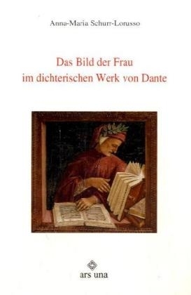 Das Bild der Frau im dichterischen Werk von Dante - Anna M Schurr-Lorusso