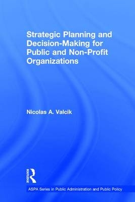 Strategic Planning and Decision-Making for Public and Non-Profit Organizations -  Nicolas A. Valcik