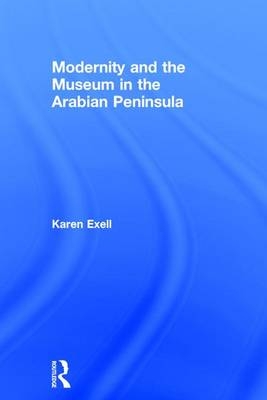 Modernity and the Museum in the Arabian Peninsula -  Karen Exell