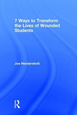 7 Ways to Transform the Lives of Wounded Students - USA) Hendershott Joe (Educational Consultant