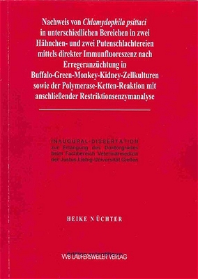 Nachweis von Chlamydophila psittaci in unterschiedlichen Bereichen in zwei Hänchen- und zwei Putenschlachtereien mittels direkter Immunfluoreszenz nach Erregeranzüchtung in Buffalo-Green-Monkey-Kidney-Zellkulturen sowie der Polymerase-Ketten-Reaktion mit anschließender Restriktionsenzymanalyse - Heike Nüchter