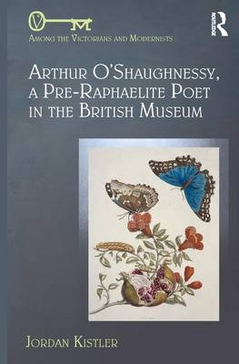 Arthur O'Shaughnessy, A Pre-Raphaelite Poet in the British Museum -  Jordan Kistler