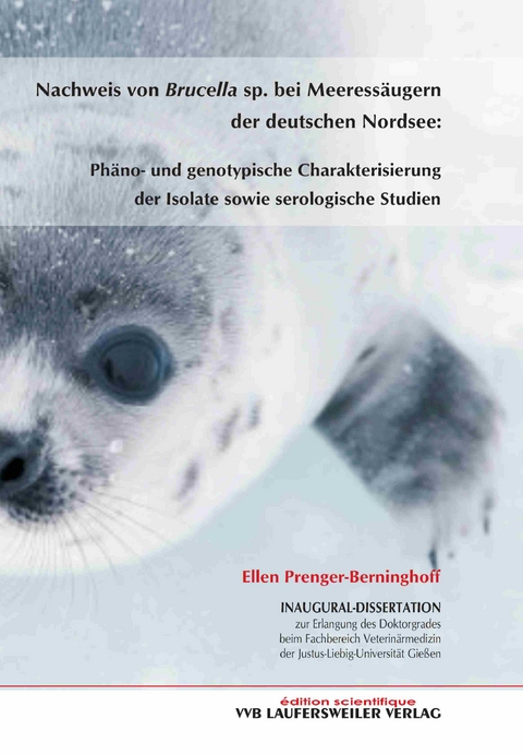 Nachweis von Brucella sp. bei Meeressäugern der deutschen Nordsee: Phäno- und genotipische Charakterisierung der Isolate sowie serologische Studien - Ellen Prenger-Berninghoff