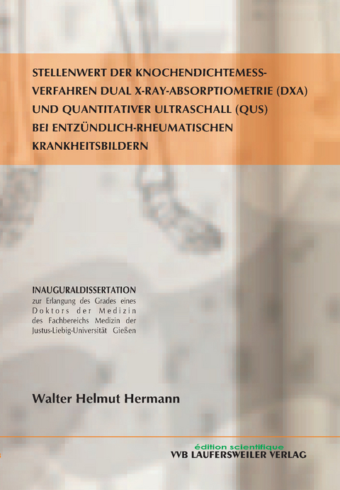 Stellenwert der Knochendichtemess-Verfahren Dual X-Ray-Absorptiometrie (DXA) und quantitativer Ultraschall (QUS) bei entzündlich-rheumatischen Krankheitsbildern - Walter H Hermann