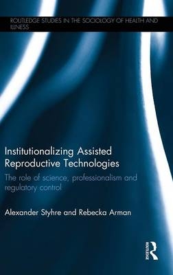 Institutionalizing Assisted Reproductive Technologies -  Rebecka Arman,  Alexander Styhre
