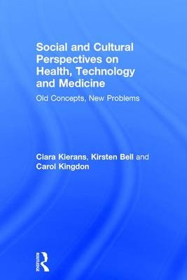 Social and Cultural Perspectives on Health, Technology and Medicine -  Kirsten Bell,  Ciara Kierans,  Carol Kingdon