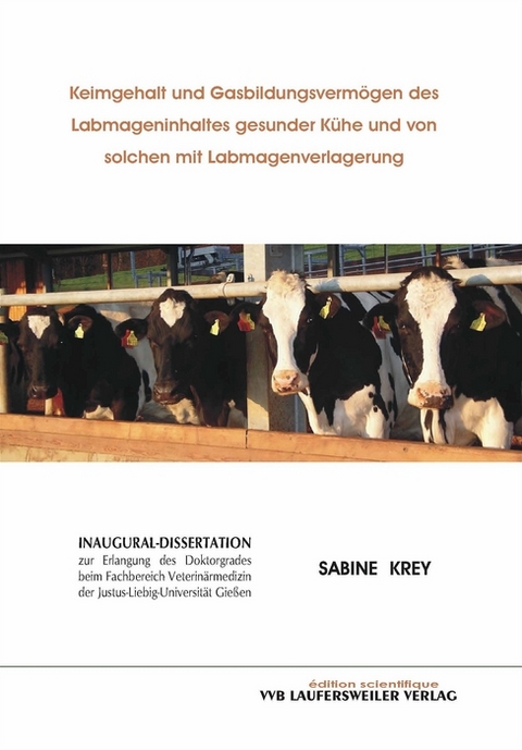 Keimgehalt und Gasbildungsvermögen des Labmageninhaltes gesunder Kühe und von solchen mit Labmagenverlagerung - Sabine Krey