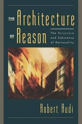 The Architecture of Reason - Robert Audi