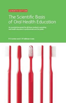The Scientific Basis of Oral Health Education - R. S. Levine, C. R. Stillman-Lowe