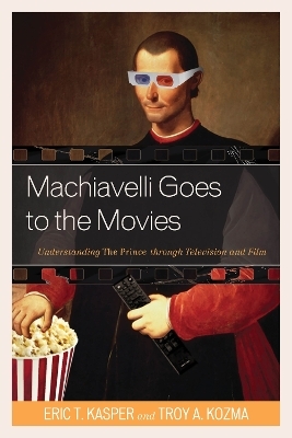 Machiavelli Goes to the Movies - Eric T. Kasper, Troy Kozma