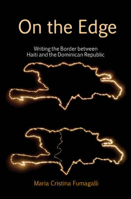 On the Edge: Writing the Border between Haiti and the Dominican Republic - Maria Cristina Fumagalli