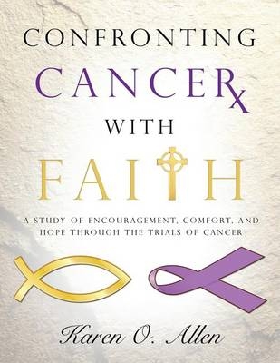 Confronting Cancer with Faith - Karen O'Kelley Allen