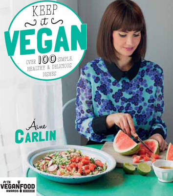 KEEP IT VEGAN: OVER 100 SIMPLE HEALTHY - Áine Carlin