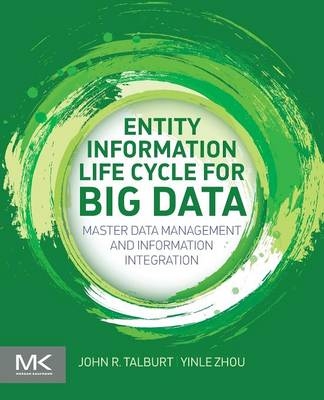Entity Information Life Cycle for Big Data - John R. Talburt, Yinle Zhou