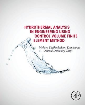 Hydrothermal Analysis in Engineering Using Control Volume Finite Element Method - Mohsen Sheikholeslami, Davood Domairry Ganji