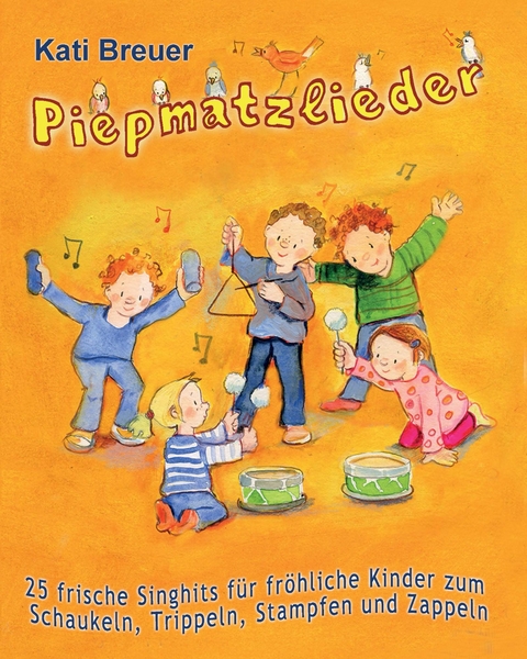 Piepmatzlieder - 25 frische Singhits für fröhliche Kinder zum Schaukeln, Trippeln, Stampfen und Zappeln - Kati Breuer