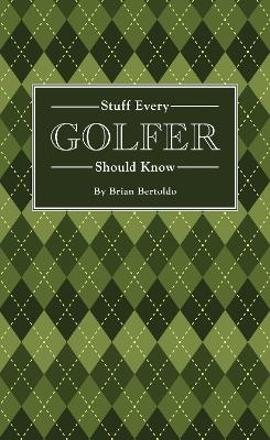 Stuff Every Golfer Should Know - Brian Bertoldo