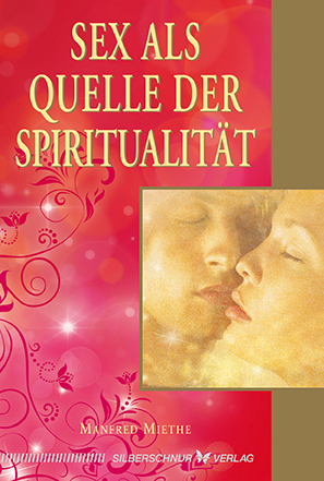 Sex als Quelle der Spiritualität - Manfred Miethe