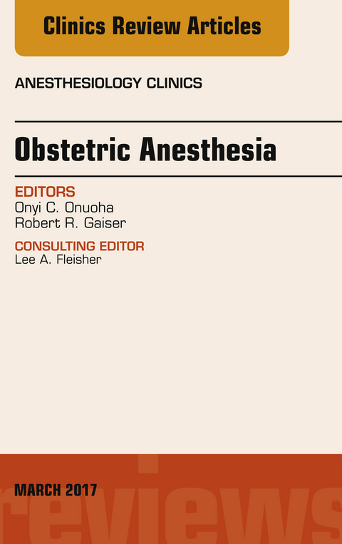 Obstetric Anesthesia, An Issue of Anesthesiology Clinics -  Robert R. Gaiser,  Onyi C. Onuoha