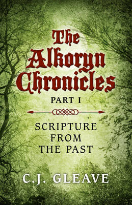 Alkoryn Chronicles Part I, The – Scripture from the Past - C.J. Gleave