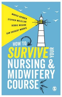 How to Survive your Nursing or Midwifery Course -  Sam Chenery-Morris,  Monica Gribben,  Debbie McGirr,  Stephen McLellan