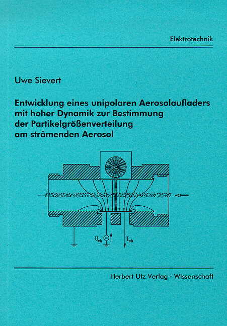 Entwicklung eines unipolaren Aerosolaufladers mit hoher Dynamik zur Bestimmung der Partikelgrössenverteilung am strömenden Aerosol - Uwe Sievert