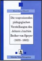 Die wegweisenden pädagogischen Vorstellungen des Johann Joachim Becher von Speyer (1635-1682) - Hans G Osswald