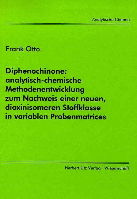 Diphenochinone: analytisch-chemische Methodenentwicklung zum Nachweis einer neuen, dioxinisomeren Stoffklasse in variablen Probenmatrices - Frank Otto