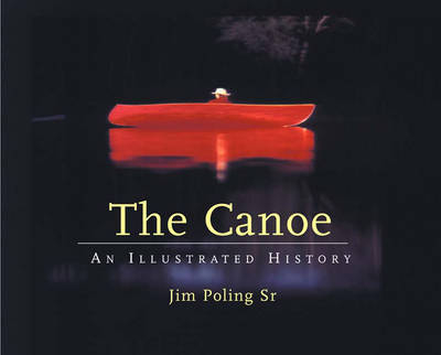 The Canoe: an Illustrated History - Jim Poling Sr