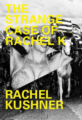 The Strange Case of Rachel K - Rachel Kushner