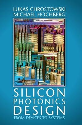Silicon Photonics Design - Lukas Chrostowski, Michael Hochberg