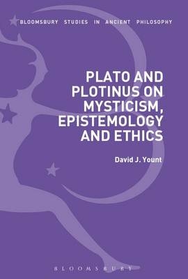 Plato and Plotinus on Mysticism, Epistemology, and Ethics -  David J. Yount
