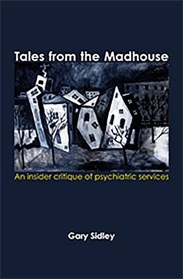 Tales from the Madhouse - Gary Sidley