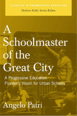 A Schoolmaster of the Great City - Angelo Patri