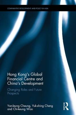 Hong Kong's Global Financial Centre and China's Development -  Yuk-shing Cheng,  Yan-leung Cheung,  Chi-keung Woo