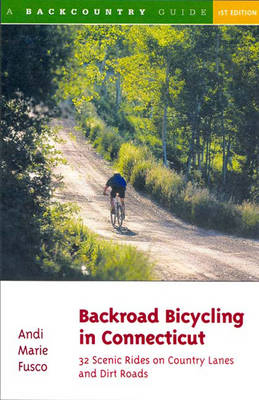 Backroad Bicycling in Connecticut: 32 Scenic Rides on Country Lanes and Dirt Roads - Andi Marie Fusco